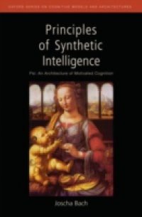 Principles of Synthetic Intelligence PSI: An Architecture of Motivated Cognition