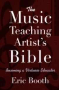 Music Teaching Artists Bible: Becoming a Virtuoso Educator