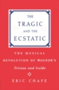 Tragic and the Ecstatic: The Musical Revolution of Wagners Tristan and Isolde