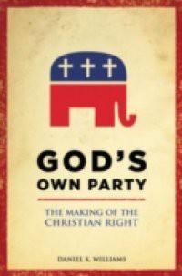 God's Own Party The Making of the Christian Right