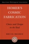 Homer's Cosmic Fabrication: Choice and Design in the Iliad