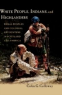 White People, Indians, and Highlanders: Tribal People and Colonial Encounters in Scotland and America