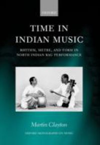 Time in Indian Music: Rhythm, Metre, and Form in North Indian Rag Performance