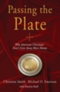 Passing the Plate: Why American Christians Dont Give Away More Money