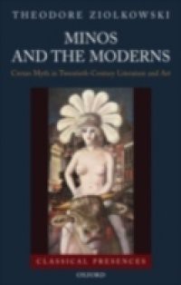 Minos and the Moderns: Cretan Myth in Twentieth-Century Literature and Art