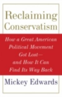 Reclaiming Conservatism: How a Great American Political Movement Got Lost–And How It Can Find Its Way Back