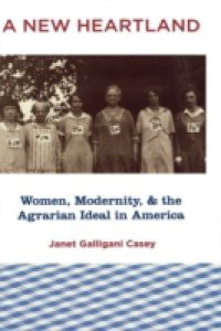 New Heartland: Women, Modernity, and the Agrarian Ideal in America