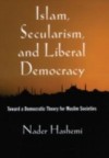 Islam, Secularism, and Liberal Democracy: Toward a Democratic Theory for Muslim Societies