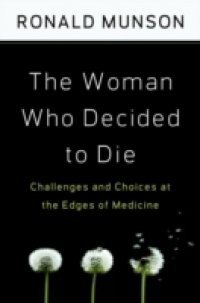 Woman Who Decided to Die: Challenges and Choices at the Edges of Medicine