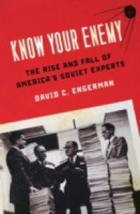 Know Your Enemy: The Rise and Fall of America's Soviet Experts