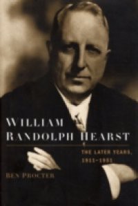 William Randolph Hearst: The Later Years, 1911-1951