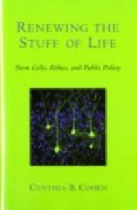 Renewing the Stuff of Life: Stem Cells, Ethics, and Public Policy