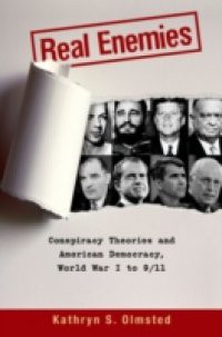 Real Enemies: Conspiracy Theories and American Democracy, World War I to 9/11