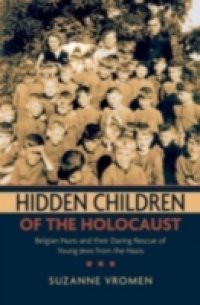 Hidden Children of the Holocaust: Belgian Nuns and their Daring Rescue of Young Jews from the Nazis