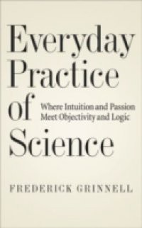 Everyday Practice of Science: Where Intuition and Passion Meet Objectivity and Logic