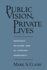 Public Vision, Private Lives: Rousseau, Religion, and 21st-Century Democracy