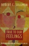True to Our Feelings: What Our Emotions Are Really Telling Us
