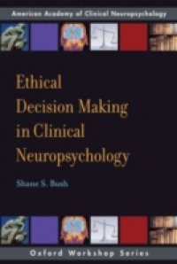 Ethical Decision Making in Clinical Neuropsychology: American Academy of Clinical Neuropsychology Workshop Series