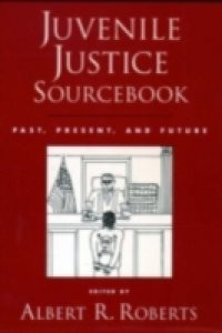 Juvenile Justice Sourcebook Past, Present, and Future