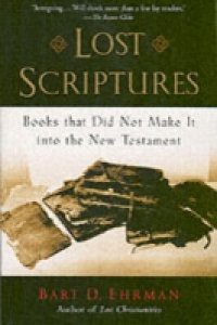 Lost Scriptures: Books that Did Not Make It into the New Testament