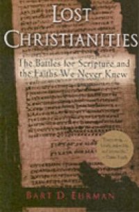 Lost Christianities The Battles for Scripture and the Faiths We Never Knew
