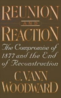 Reunion and Reaction: The Compromise of 1877 and the End of Reconstruction