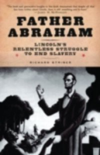 Father Abraham Lincoln's Relentless Struggle to End Slavery