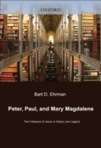 Peter, Paul, and Mary Magdalene: The Followers of Jesus in History and Legend