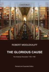 Glorious Cause: The American Revolution, 1763-1789