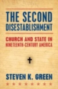 Second Disestablishment: Church and State in Nineteenth-Century America