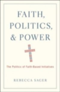 Faith, Politics, and Power: The Politics of Faith-Based Initiatives