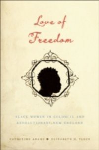Love of Freedom: Black Women in Colonial and Revolutionary New England