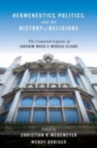 Hermeneutics, Politics, and the History of Religions: The Contested Legacies of Joachim Wach and Mircea Eliade