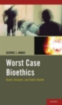 Worst Case Bioethics: Death, Disaster, and Public Health