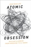 Atomic Obsession: Nuclear Alarmism from Hiroshima to Al-Qaeda