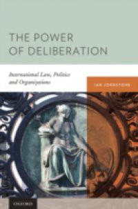 Power of Deliberation: International Law, Politics and Organizations