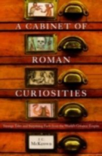 Cabinet of Roman Curiosities: Strange Tales and Surprising Facts from the World's Greatest Empire