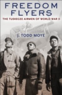 Freedom Flyers: The Tuskegee Airmen of World War II