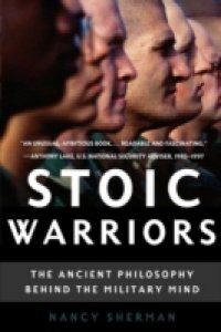 Stoic Warriors: The Ancient Philosophy behind the Military Mind