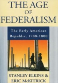 Age of Federalism: The Early American Republic, 1788-1800