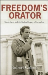 Freedoms Orator: Mario Savio and the Radical Legacy of the 1960s
