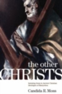 Other Christs: Imitating Jesus in Ancient Christian Ideologies of Martyrdom
