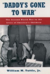 Daddys Gone to War: The Second World War in the Lives of Americas Children