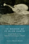 In Heaven as It Is on Earth: Joseph Smith and the Early Mormon Conquest of Death