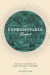 Unpredictable Gospel: American Evangelicals and World Christianity, 1812-1920