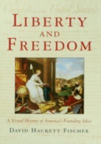 Liberty and Freedom: A Visual History of Americas Founding Ideas