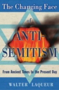 Changing Face of Anti-Semitism: From Ancient Times to the Present Day