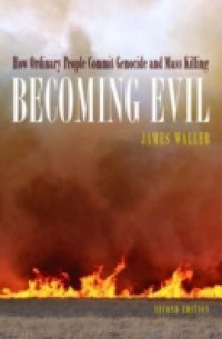 Becoming Evil: How Ordinary People Commit Genocide and Mass Killing