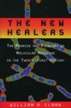 New Healers: The Promise and Problems of Molecular Medicine in the Twenty-First Century