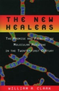 New Healers: The Promise and Problems of Molecular Medicine in the Twenty-First Century